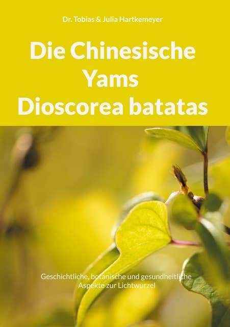 Die Chinesische Yams Dioscorea batatas: Geschichtliche, botanische und gesundheitliche Aspekte zur Lichtwurzel