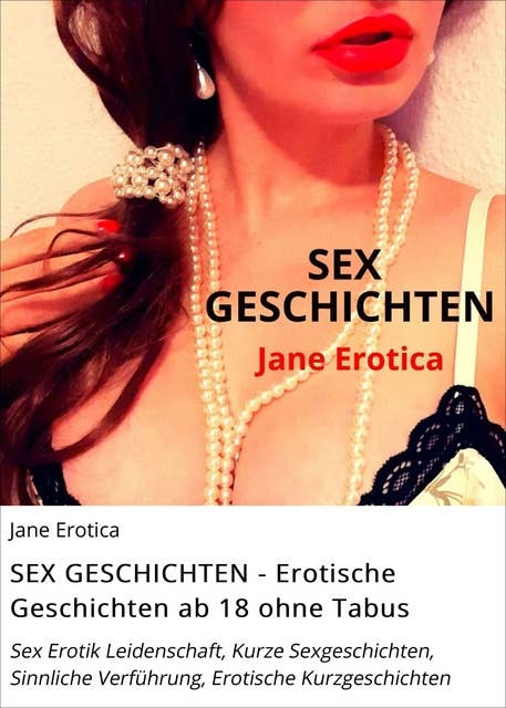 SEX GESCHICHTEN - Erotische Geschichten ab 18 ohne Tabus: Sex Erotik Leidenschaft, Kurze Sexgeschichten, Sinnliche Verführung, Erotische Kurzgeschichten
