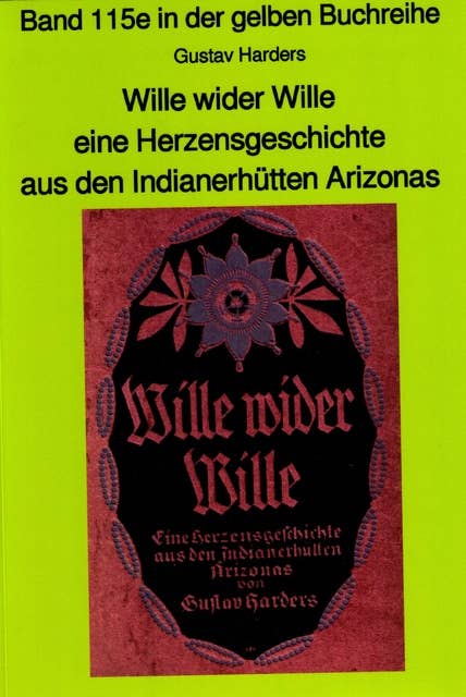 Wille wider Wille - aus den Indianerhütten Arizonas - Band 115 in der gelben Buchreihe bei Jürgen Ruszkowski: Band 115 in der gelben Buchreihe