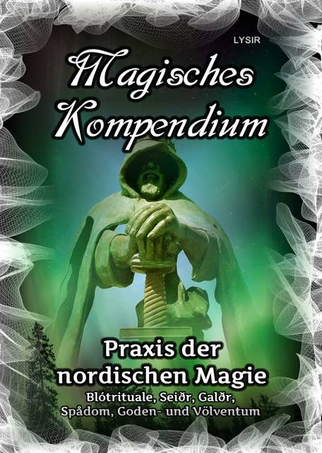 Magisches Kompendium - Praxis der nordischen Magie: Blótrituale, Seiðr, Galðr, Spådom, Goden- und Völventum