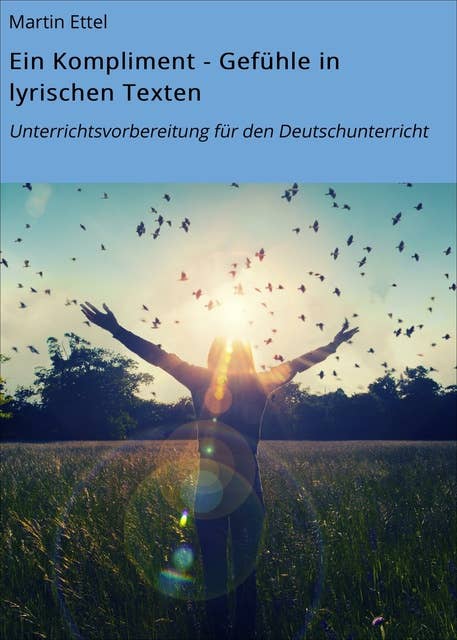 Ein Kompliment - Gefühle in lyrischen Texten: Unterrichtsvorbereitung für den Deutschunterricht