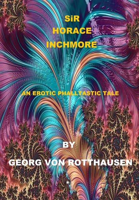 Sir Horace Inchmore: An Erotic Phalltastic Tale