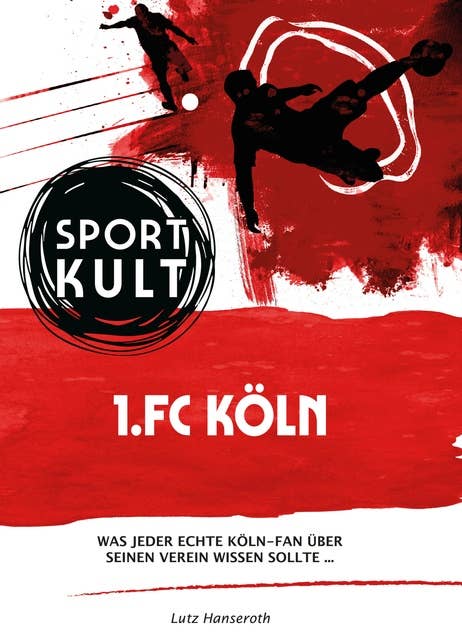 1.FC Köln - Fußballkult: Was jeder echte Köln-Fan über seinen Verein wissen sollte…