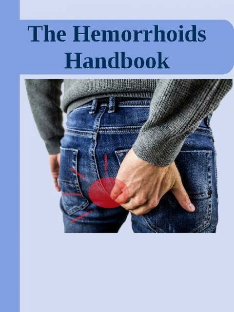 The Hemorrhoids Handbook: Hemorrhoids Home Remedies | Hemorrhoids Causes, Symptoms, Therapy for Hemorrhoids no more | Hemorrhoids Pregnancy | Prevention, Diet | Hemorrhoids Bleeding Treatment