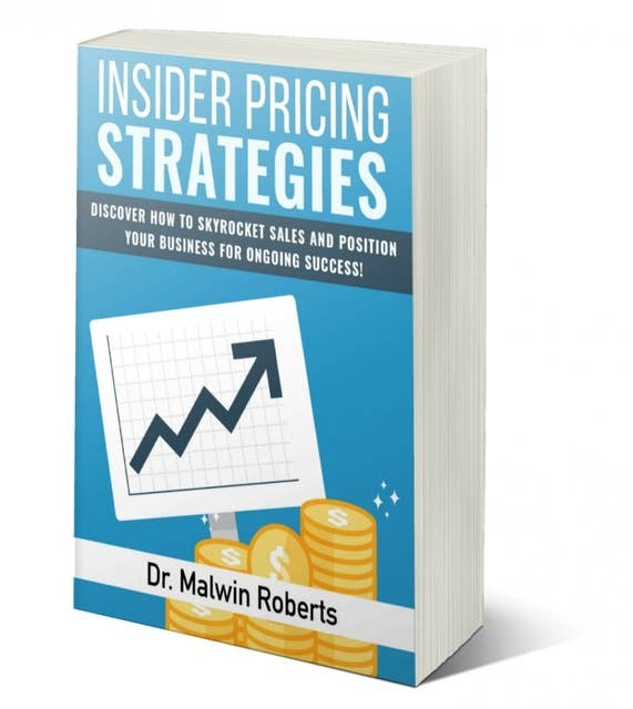 Insider Pricing Strategies: Discover How To Skyrocket Sales And Position Your Business For Ongoing Success!