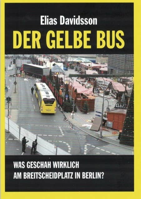 Der gelbe Bus: Was geschah wirklich am Breitscheidplatz in Berlin (am 19. Dezember 2016)