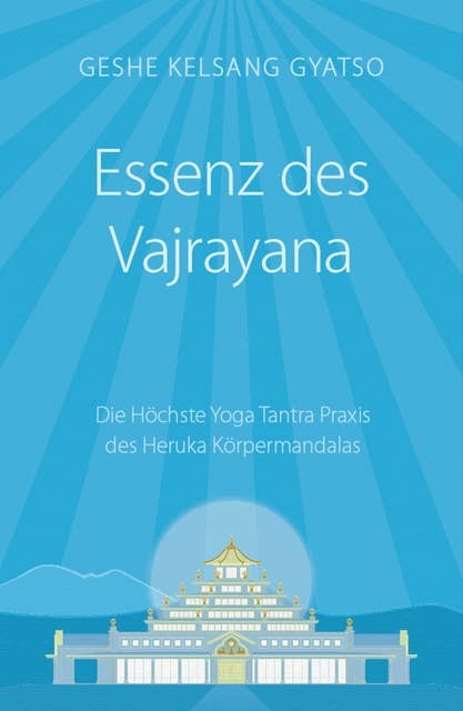 Essenz des Vajrayana: Die Höchste Yoga Tantra Praxis des Heruka Körpermandalas