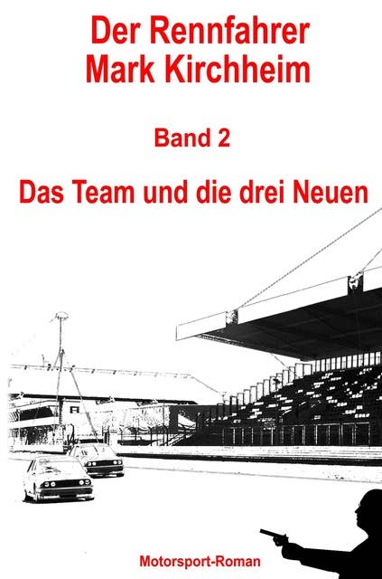 Der Rennfahrer Mark Kirchheim - Band 2 - Motorsport-Roman: Das Team und die drei Neuen