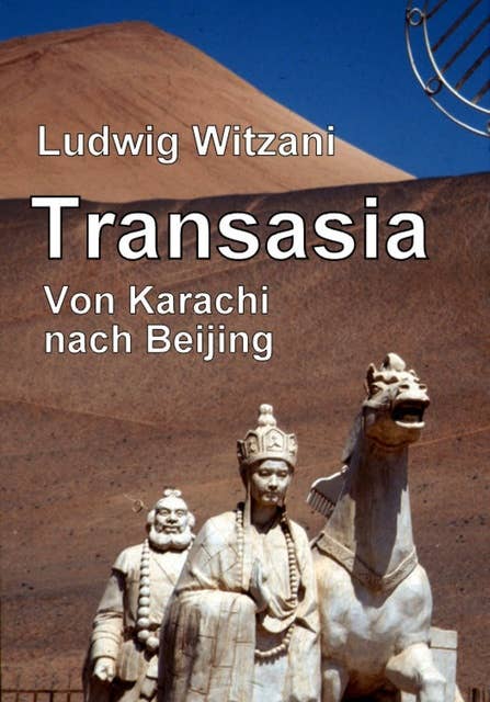 Transasia. Von Karachi nach Beijing: Über den Karakorum Highway und die Seidenstraße von Pakistan nach China