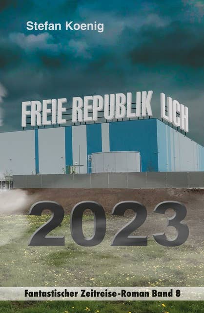 Freie Republik Lich - 2023: Fantastischer Zeitreise-Roman ins Jahr 2023