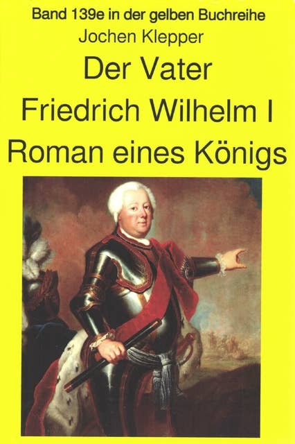 Jochen Klepper: Der Vater Roman eines Königs: Band 139 Teil 1 in der gelben Buchreihe