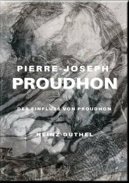 PIERRE-JOSEPH PROUDHON: DER EINFLUSS VON PROUDHON