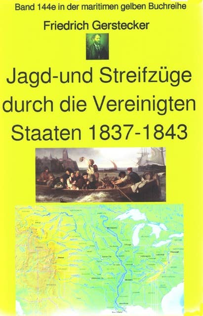 Friedrich Gerstecker: Streif- und Jagdzüge durch die Vereinigten Staaten von Amerika 1837-43: Band 144 in der maritimen gelben Buchreihe