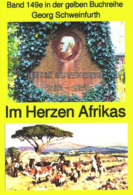 Georg Schweinfurth: Forschungsreisen 1869-71 in das Herz Afrikas: Band 149 in der gelben Buchreihe