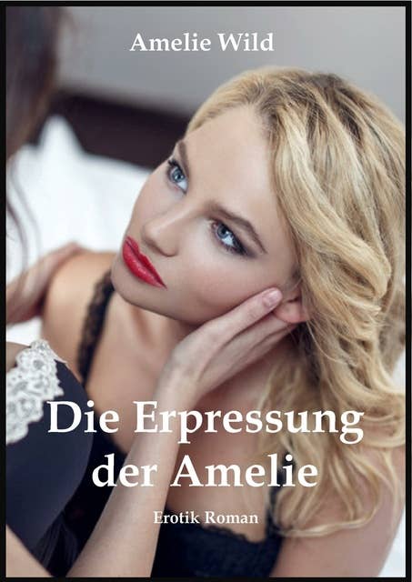 Die Erpressung der Amelie: Erotik Roman