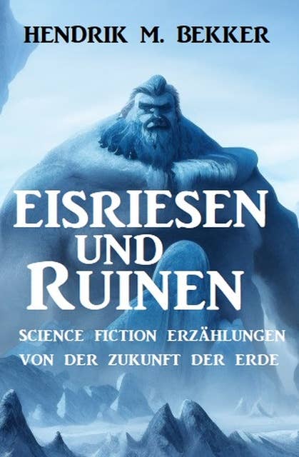 Eisriesen und Ruinen: Science Fiction Erzählungen von der Zukunft der Erde