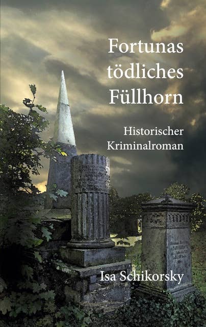 Fortunas tödliches Füllhorn: Historischer Kriminalroman