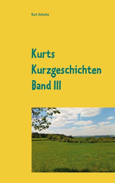 Kurts Kurzgeschichten Band III: Geschichten aus dem Leben