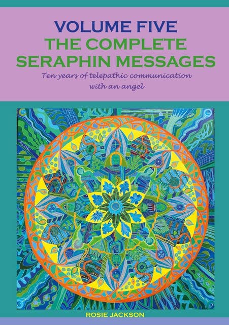 The complete seraphin messages: Volume 5: 10 years of telepathic communication with an angel