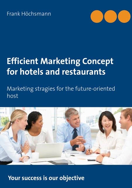 Efficient Marketing Concept for hotels and restaurants: Marketing stragies for the future-oriented host
