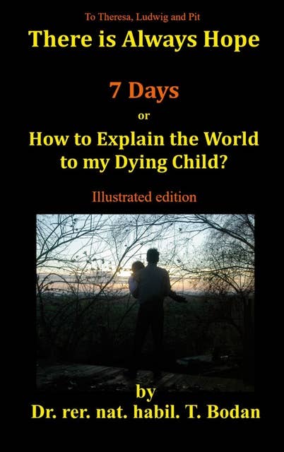 Seven Days: How to Explain the World to my Dying Child?