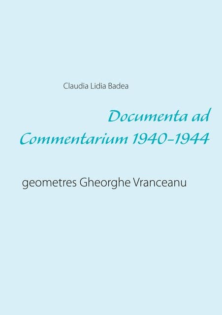 Documenta ad Commentarium 1940-1944: geometres Gheorghe Vranceanu