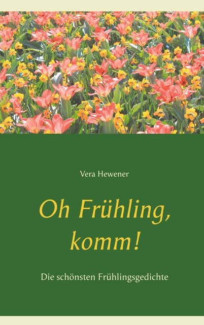Oh Frühling, komm!: Die schönsten Frühlingsgedichte