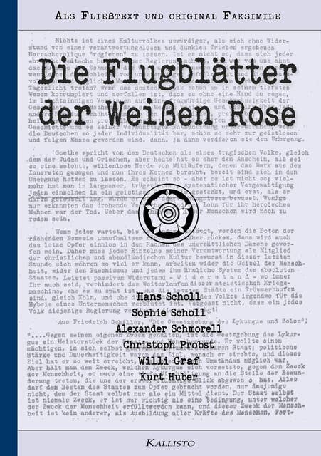 Die Flugblätter der Weißen Rose: Als Fließtext und original Faksimile
