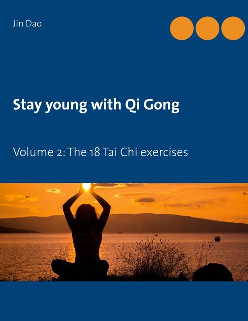 Stay young with Qi Gong: Volume 2: The 18 Tai Chi exercises