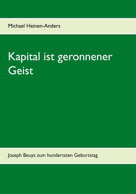 Kapital ist geronnener Geist: Joseph Beuys zum hundertsten Geburtstag