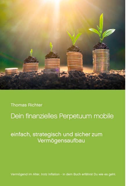 Dein finanzielles Perpetuum mobile: einfach, strategisch und sicher zum Vermögensaufbau