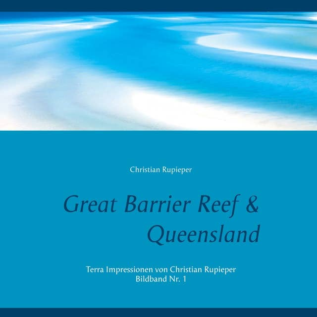 Great Barrier Reef & Queensland: Terra Impressionen von Christian Rupieper - Bildband Nr. 1