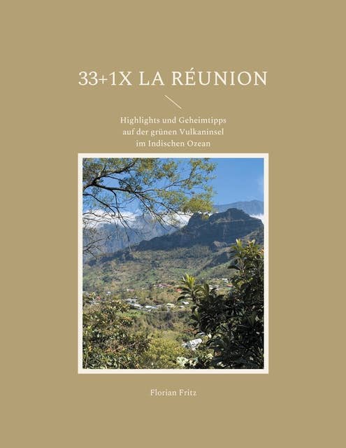 33+1x La Réunion: Highlights und Geheimtipps auf der grünen Vulkaninsel im Indischen Ozean
