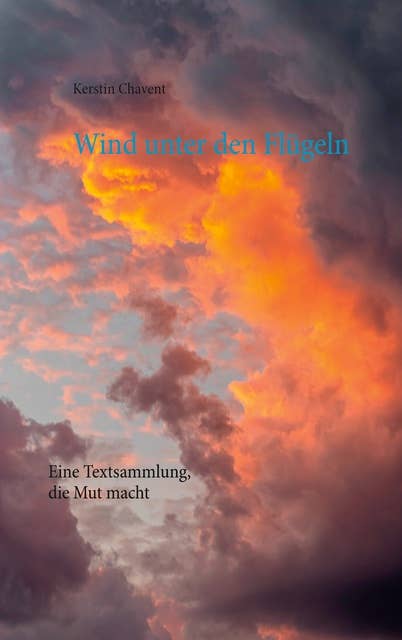 Wind unter den Flügeln: Eine Textsammlung, die Mut macht
