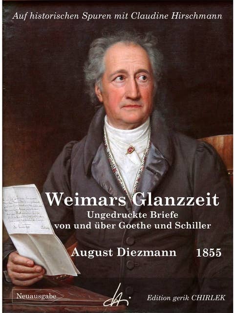 Aus Weimars Glanzzeit. Ungedruckte Briefe von und über Goethe und Schiller: Auf historischen Spuren mit Claudine Hirschmann