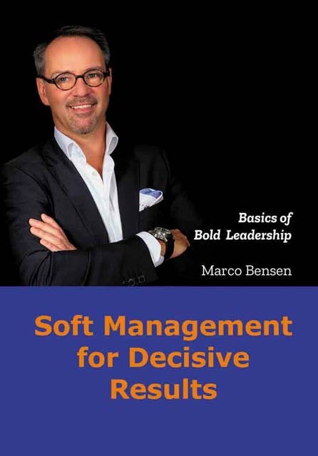 Soft Management for Decisive Results: Basics for Bold Leadership