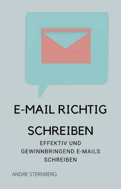 E-Mail richtig schreiben: Effektiv und gewinnbringend E-Mail schreiben