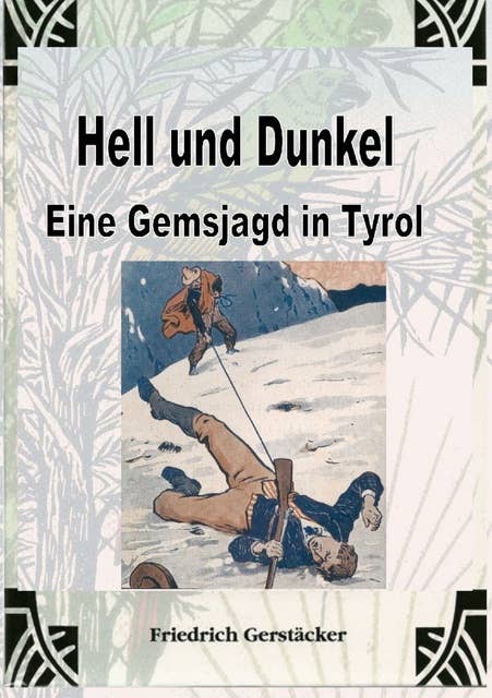 Hell und Dunkel. Eine Gemsjagd in Tyrol.: Gesammelte Erzählungen