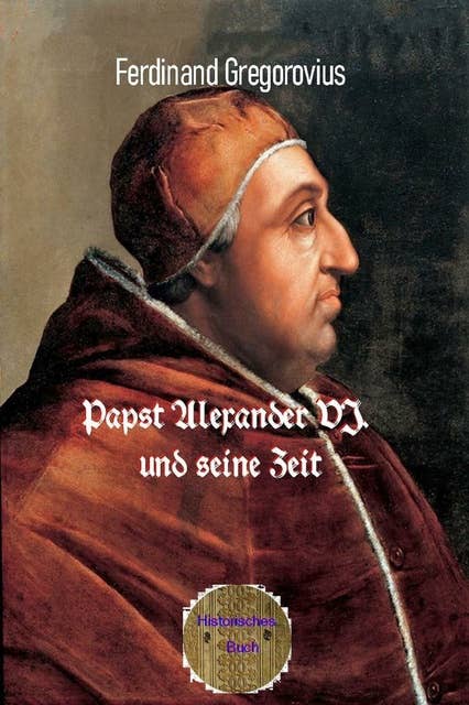 Papst Alexander VI. und seine Zeit: Bebilderte Ausgabe