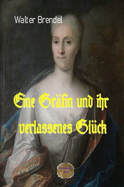 Eine Gräfin und ihr verlassenes Glück: Gräfin Cosel. Ein Frauenschicksal im 18. Jahrhundert