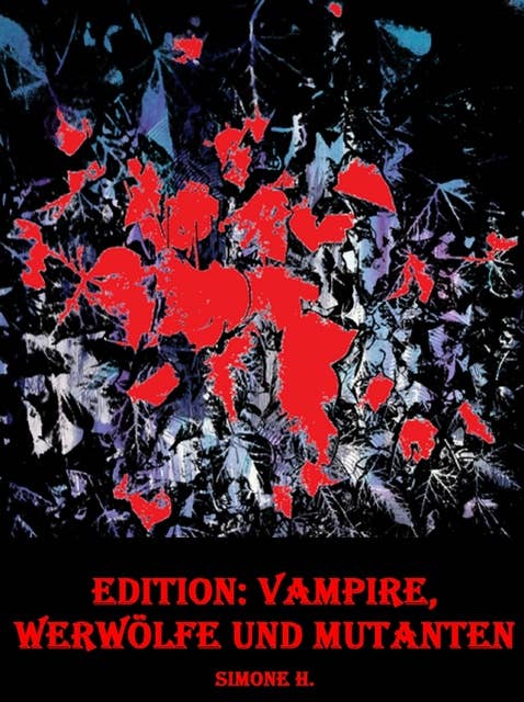 Edition: Vampire, Werwölfe und Mutanten: Sammlung spannender Horrorgeschichten