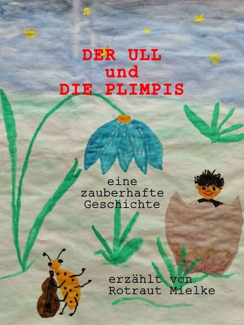 DER ULL und die PLIMPIS: Eine märchenhafte Geschichte erzählt von ROTRAUT MIELKE