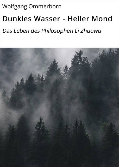 Dunkles Wasser - Heller Mond: Das Leben des Philosophen Li Zhuowu