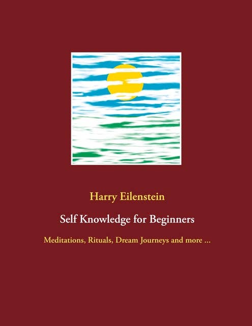 Self Knowledge for Beginners: Meditations, Rituals, Dream Journeys and more ...