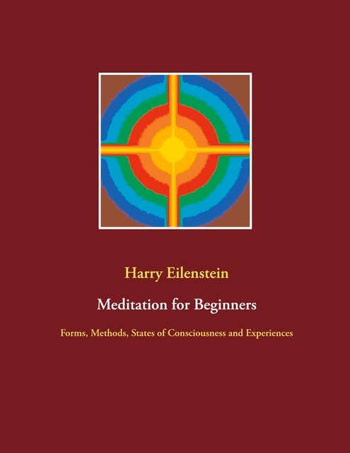 Meditation for Beginners: Forms, Methods, States of Consciousness and Experiences