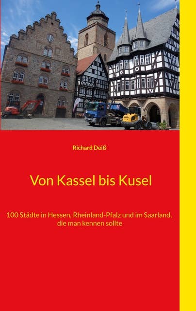 Von Kassel bis Kusel: 100 Städte in Hessen, Rheinland-Pfalz und im Saarland, die man kennen sollte