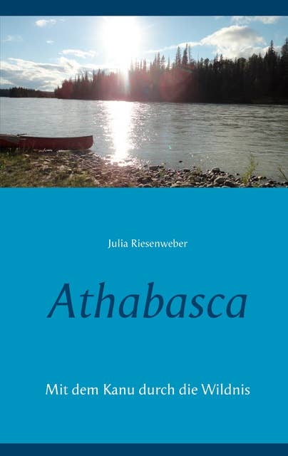 Athabasca: Mit dem Kanu durch die Wildnis