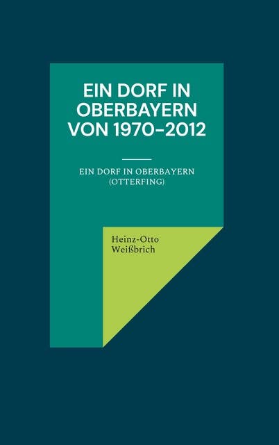 Ein Dorf in Oberbayern von 1970-2012: Ein Dorf in Oberbayern (Otterfing)