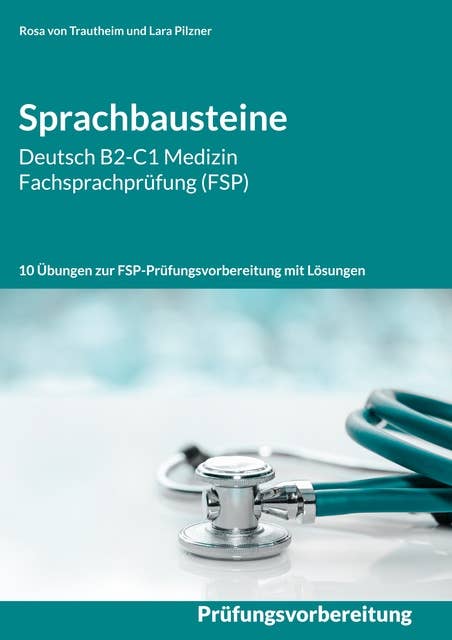 Sprachbausteine Deutsch B2-C1 Medizin Fachsprachprüfung (FSP): 10 Übungen zur FSP-Prüfungsvorbereitung mit Lösungen