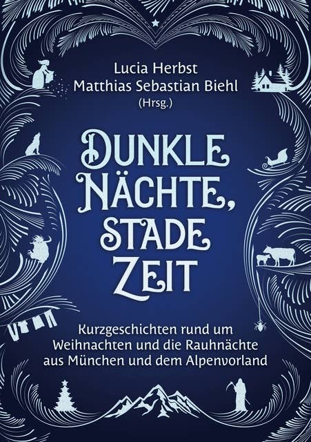 Dunkle Nächte, stade Zeit: Kurzgeschichten rund um Weihnachten und die Rauhnächte aus München und dem Alpenvorland